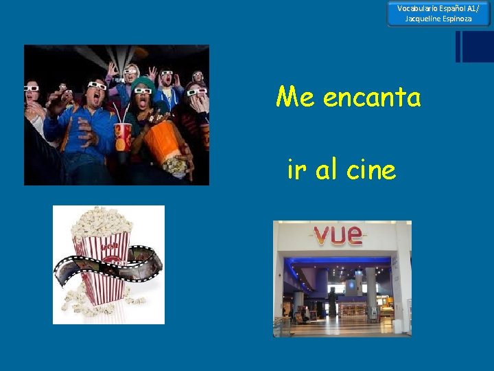 Vocabulario Español A 1/ Jacqueline Espinoza Me encanta ir al cine 