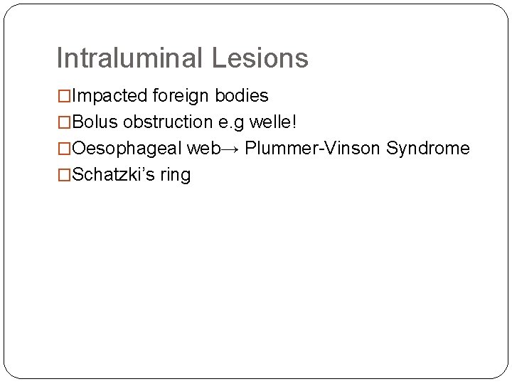 Intraluminal Lesions �Impacted foreign bodies �Bolus obstruction e. g welle! �Oesophageal web→ Plummer-Vinson Syndrome