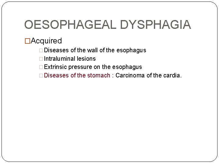 OESOPHAGEAL DYSPHAGIA �Acquired �Diseases of the wall of the esophagus �Intraluminal lesions �Extrinsic pressure