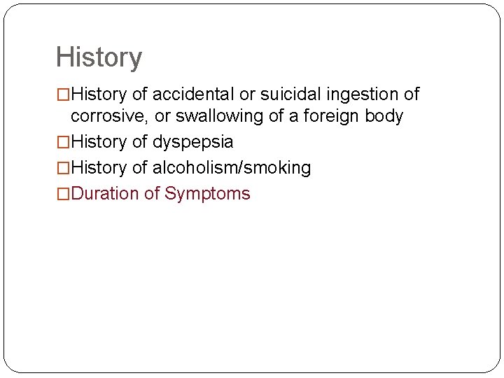 History �History of accidental or suicidal ingestion of corrosive, or swallowing of a foreign