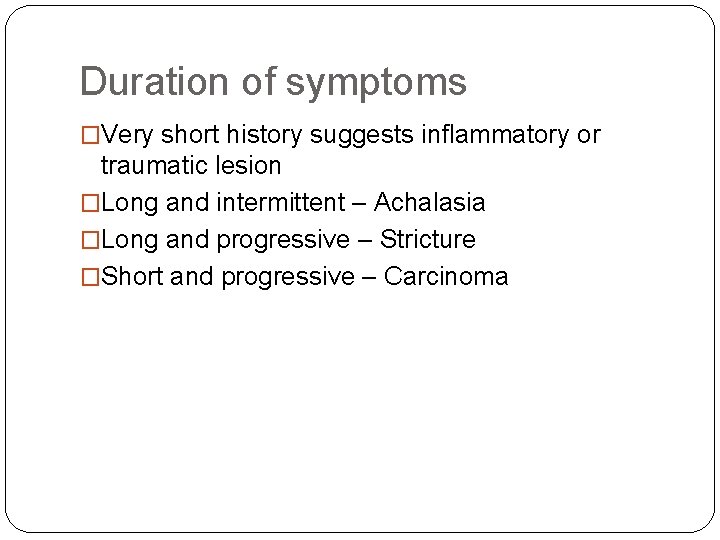 Duration of symptoms �Very short history suggests inflammatory or traumatic lesion �Long and intermittent