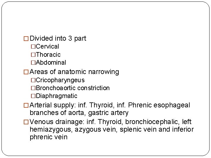 � Divided into 3 part �Cervical �Thoracic �Abdominal � Areas of anatomic narrowing �Cricopharyngeus