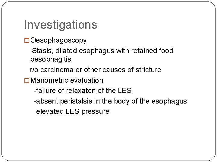Investigations � Oesophagoscopy Stasis, dilated esophagus with retained food oesophagitis r/o carcinoma or other