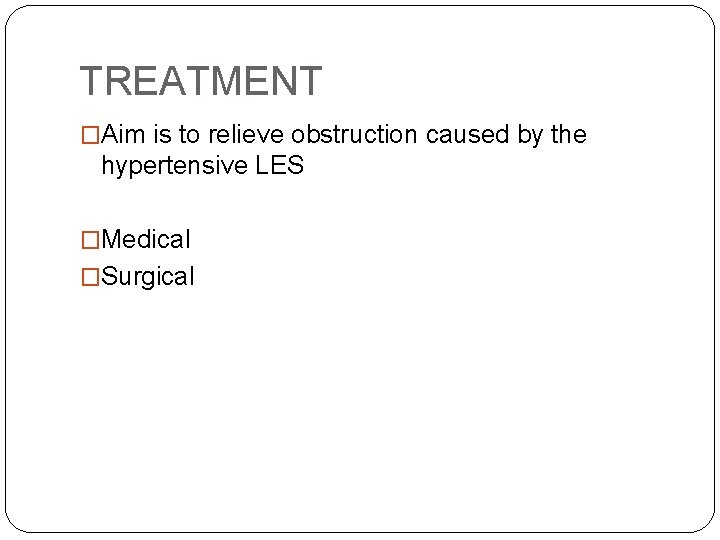 TREATMENT �Aim is to relieve obstruction caused by the hypertensive LES �Medical �Surgical 
