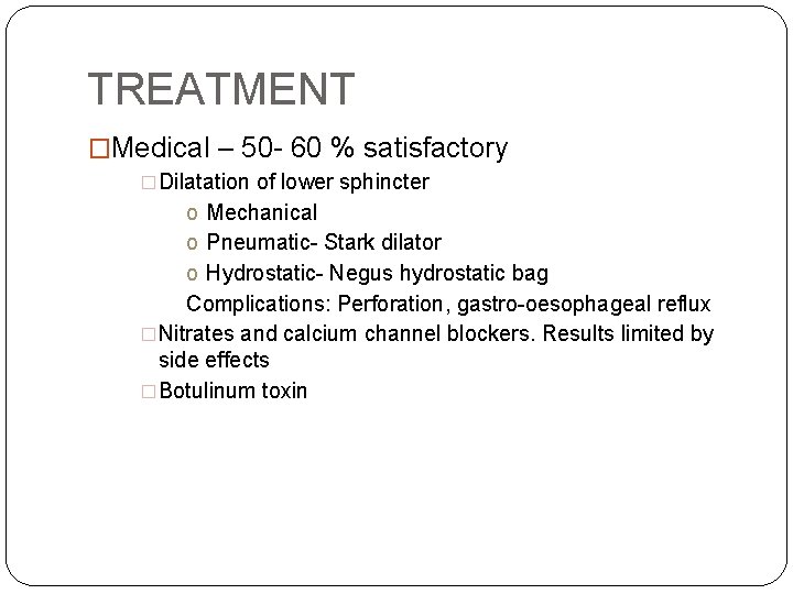 TREATMENT �Medical – 50 - 60 % satisfactory �Dilatation of lower sphincter o Mechanical