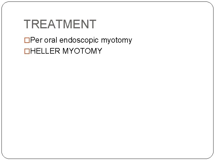 TREATMENT �Per oral endoscopic myotomy �HELLER MYOTOMY 