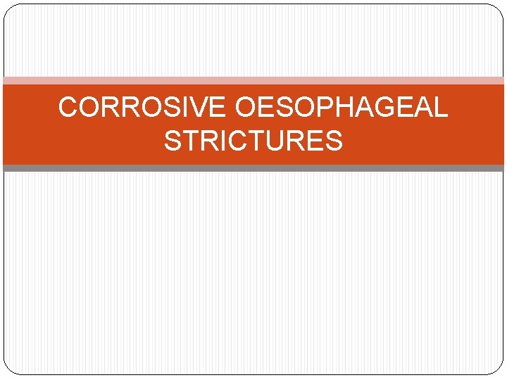 CORROSIVE OESOPHAGEAL STRICTURES 