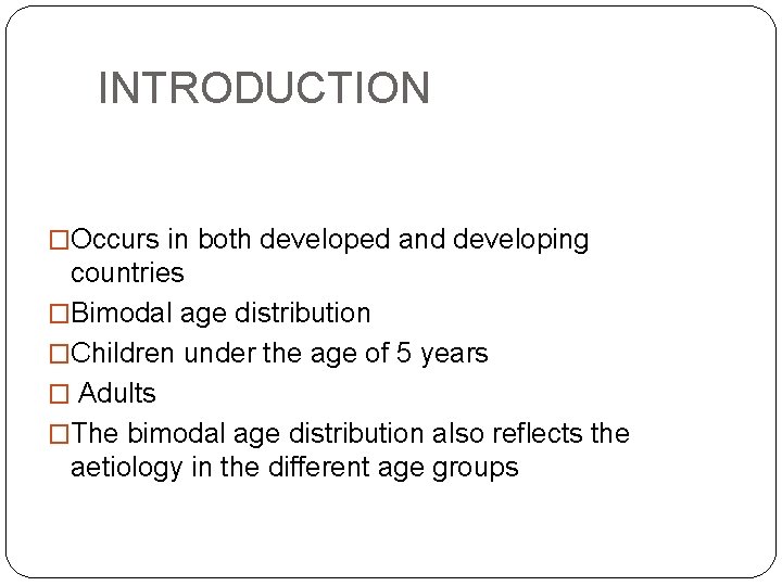 INTRODUCTION �Occurs in both developed and developing countries �Bimodal age distribution �Children under the