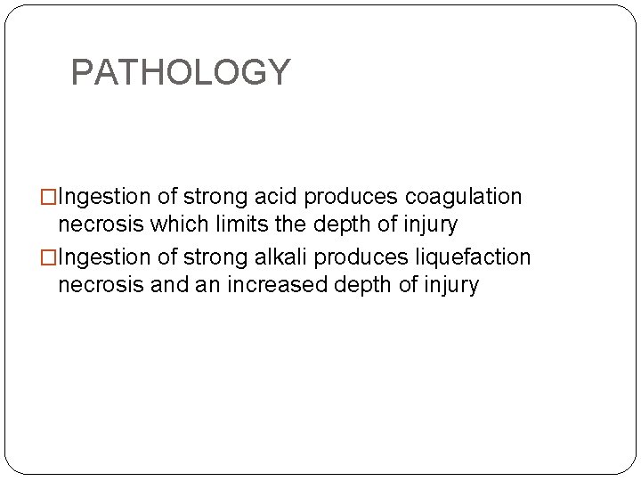 PATHOLOGY �Ingestion of strong acid produces coagulation necrosis which limits the depth of injury