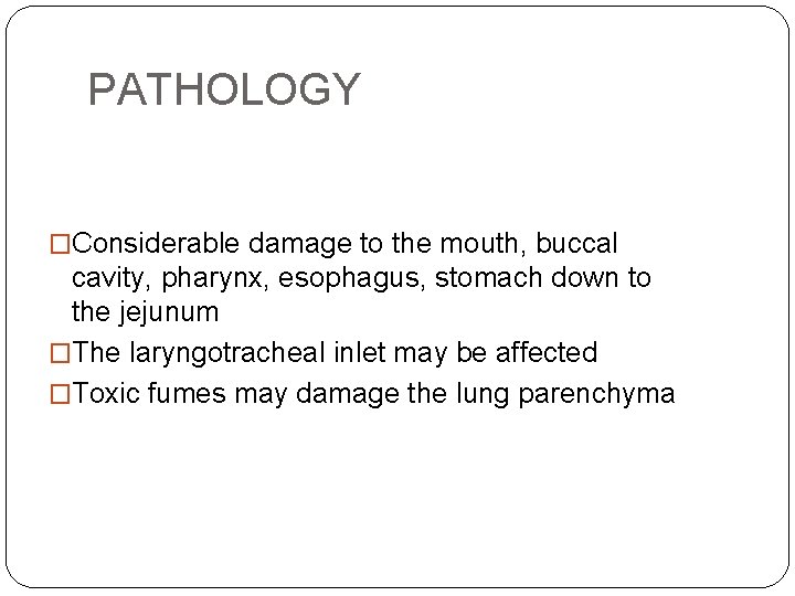 PATHOLOGY �Considerable damage to the mouth, buccal cavity, pharynx, esophagus, stomach down to the