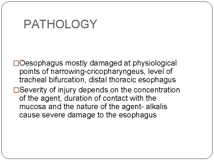 PATHOLOGY �Oesophagus mostly damaged at physiological points of narrowing-cricopharyngeus, level of tracheal bifurcation, distal