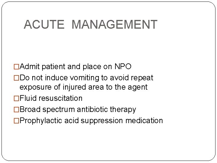 ACUTE MANAGEMENT �Admit patient and place on NPO �Do not induce vomiting to avoid