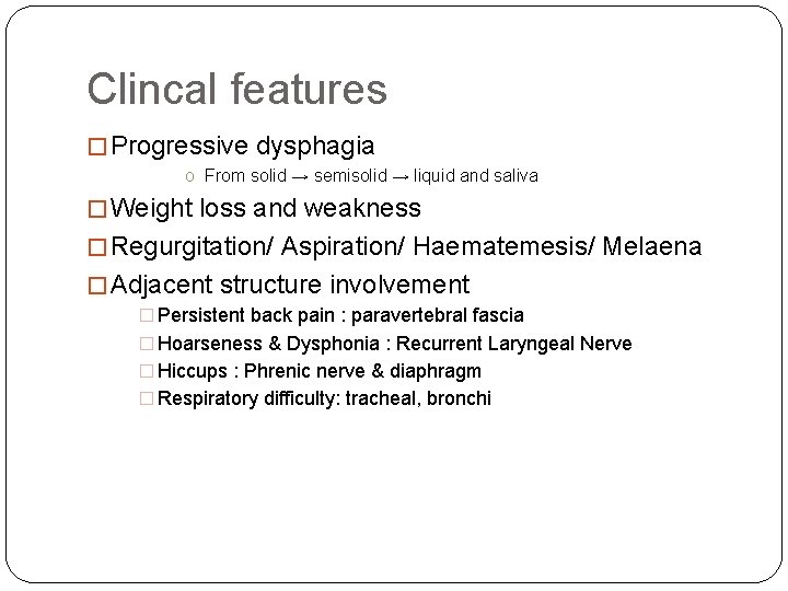 Clincal features � Progressive dysphagia o From solid → semisolid → liquid and saliva