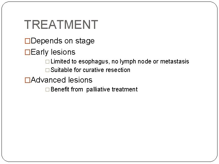 TREATMENT �Depends on stage �Early lesions � Limited to esophagus, no lymph node or