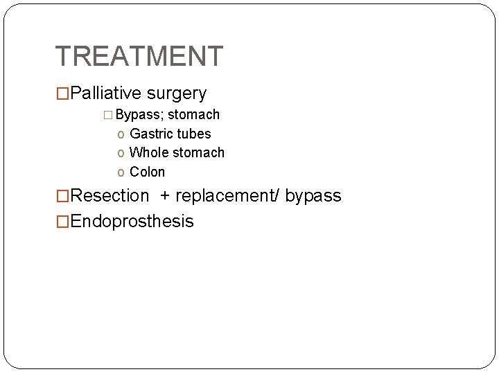TREATMENT �Palliative surgery � Bypass; stomach o Gastric tubes o Whole stomach o Colon