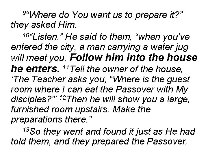 9“Where do You want us to prepare it? ” they asked Him. 10“Listen, ”