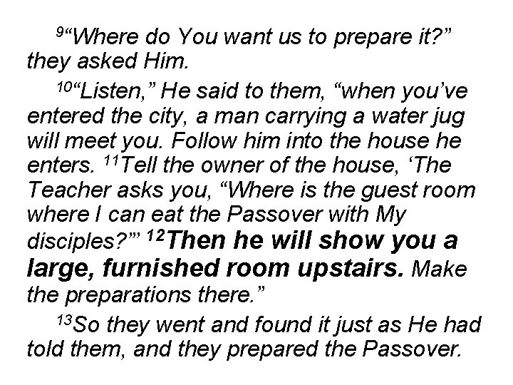 9“Where do You want us to prepare it? ” they asked Him. 10“Listen, ”