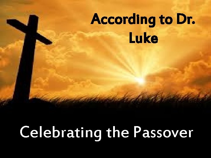 According to Dr. Luke Celebrating the Passover 