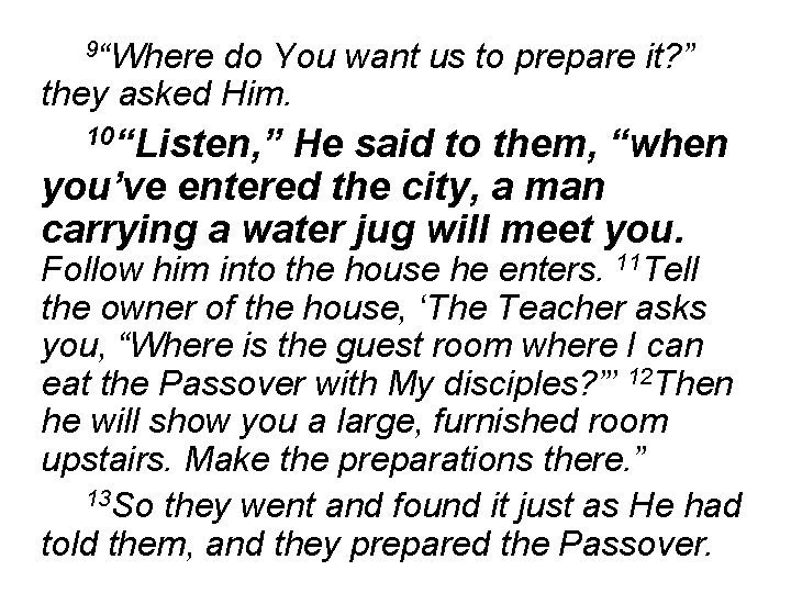 9“Where do You want us to prepare it? ” they asked Him. 10“Listen, ”