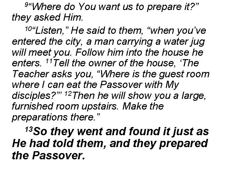 9“Where do You want us to prepare it? ” they asked Him. 10“Listen, ”