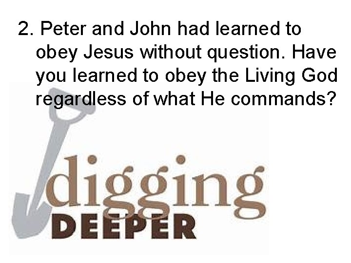 2. Peter and John had learned to obey Jesus without question. Have you learned