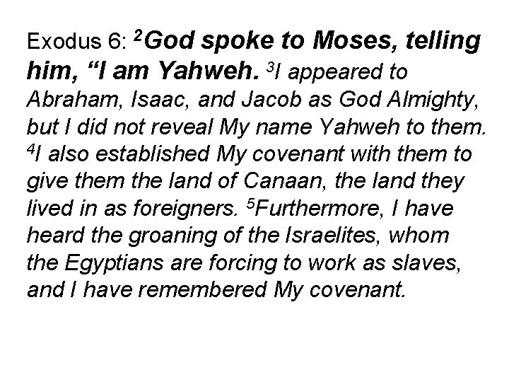 Exodus 6: 2 God spoke to Moses, telling him, “I am Yahweh. 3 I