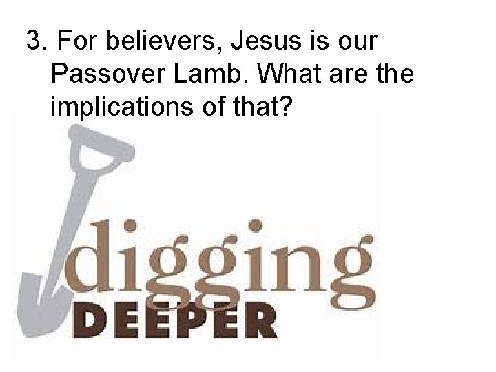 3. For believers, Jesus is our Passover Lamb. What are the implications of that?