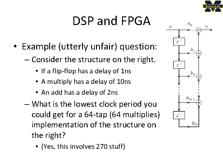 DSP and FPGA • Example (utterly unfair) question: – Consider the structure on the