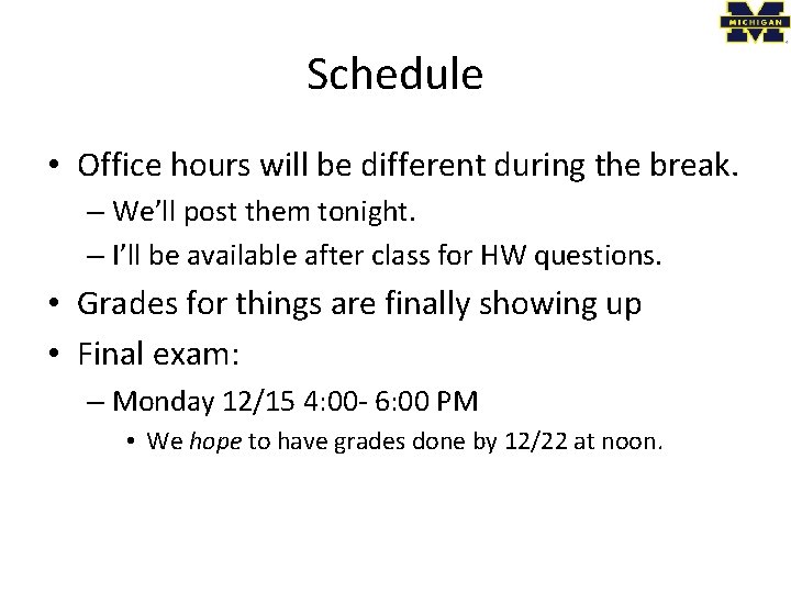 Schedule • Office hours will be different during the break. – We’ll post them