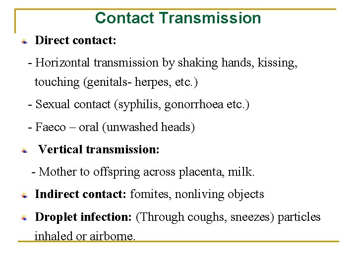 Contact Transmission Direct contact: - Horizontal transmission by shaking hands, kissing, touching (genitals- herpes,