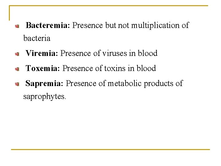 Bacteremia: Presence but not multiplication of bacteria Viremia: Presence of viruses in blood Toxemia: