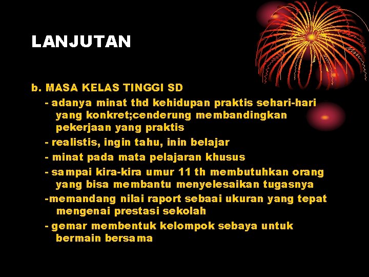 LANJUTAN b. MASA KELAS TINGGI SD - adanya minat thd kehidupan praktis sehari-hari yang