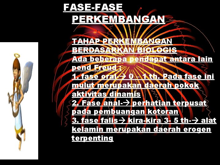 FASE-FASE PERKEMBANGAN TAHAP PERKEMBANGAN BERDASARKAN BIOLOGIS Ada beberapa pendapat antara lain pend Freud :