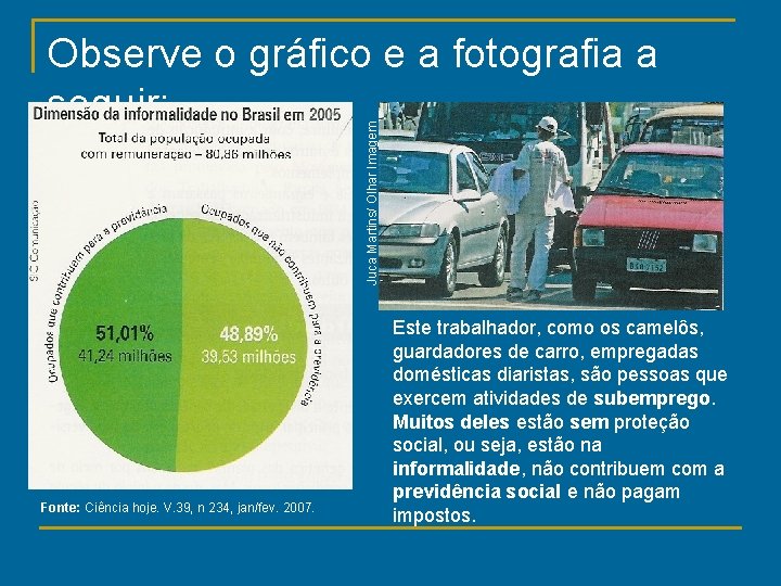 Juca Martins/ Olhar Imagem Observe o gráfico e a fotografia a seguir: Fonte: Ciência