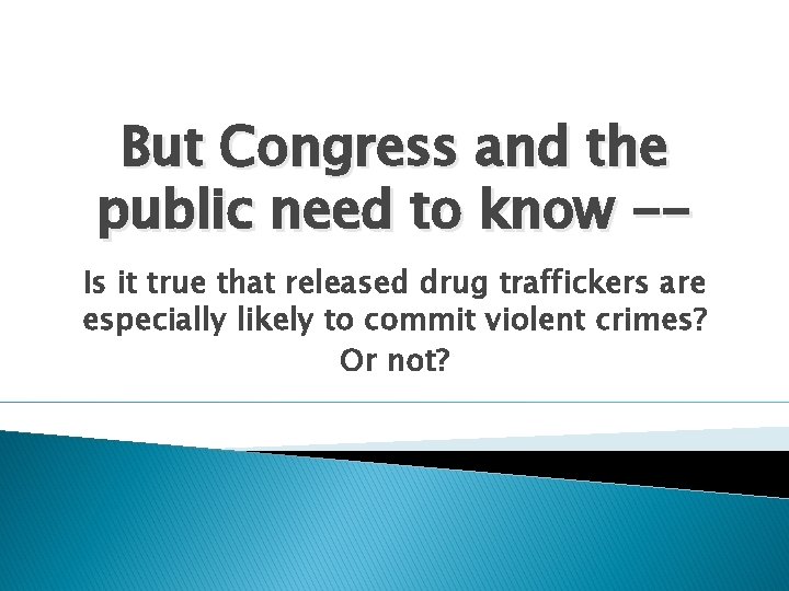 But Congress and the public need to know -Is it true that released drug