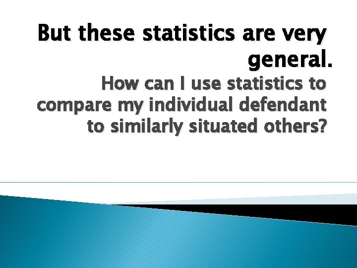 But these statistics are very general. How can I use statistics to compare my