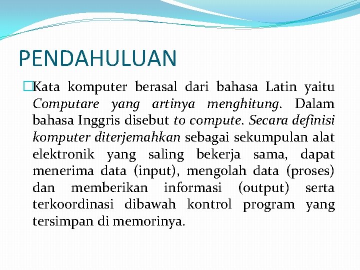 PENDAHULUAN �Kata komputer berasal dari bahasa Latin yaitu Computare yang artinya menghitung. Dalam bahasa