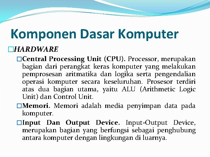 Komponen Dasar Komputer �HARDWARE �Central Processing Unit (CPU). Processor, merupakan bagian dari perangkat keras