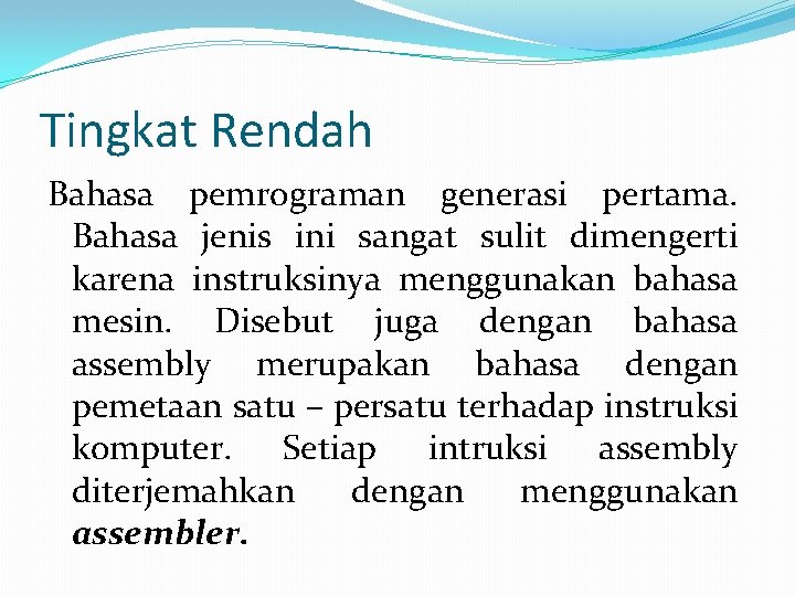 Tingkat Rendah Bahasa pemrograman generasi pertama. Bahasa jenis ini sangat sulit dimengerti karena instruksinya