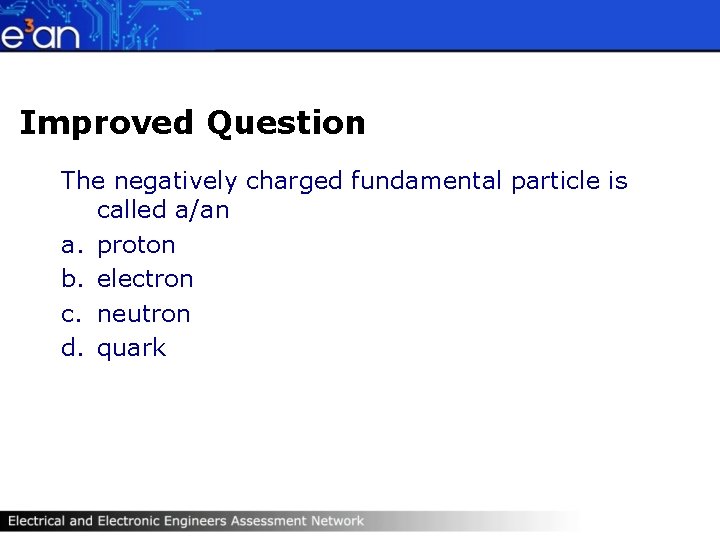 Improved Question The negatively charged fundamental particle is called a/an a. proton b. electron