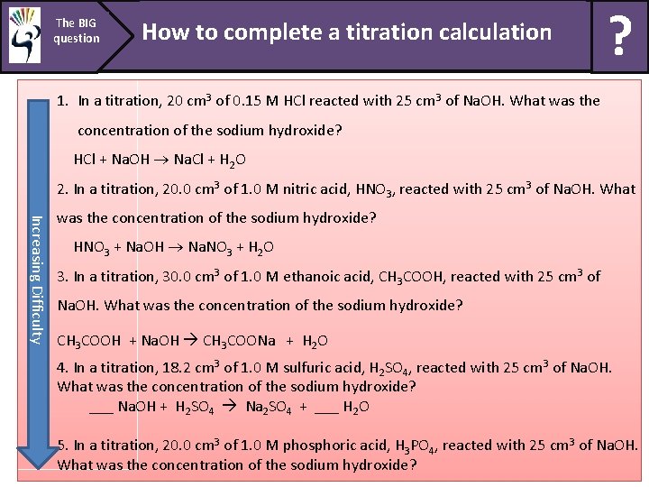 The BIG question How to complete a titration calculation ? 1. In a titration,