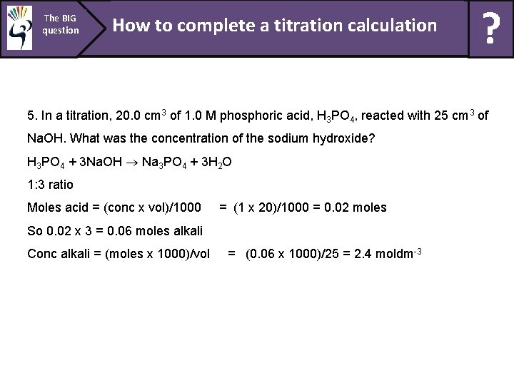 The BIG question How to complete a titration calculation ? 5. In a titration,