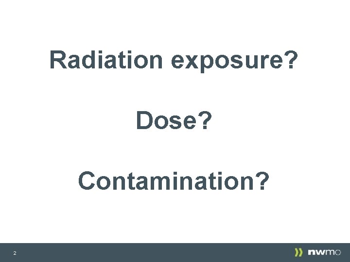 Radiation exposure? Dose? Contamination? 2 