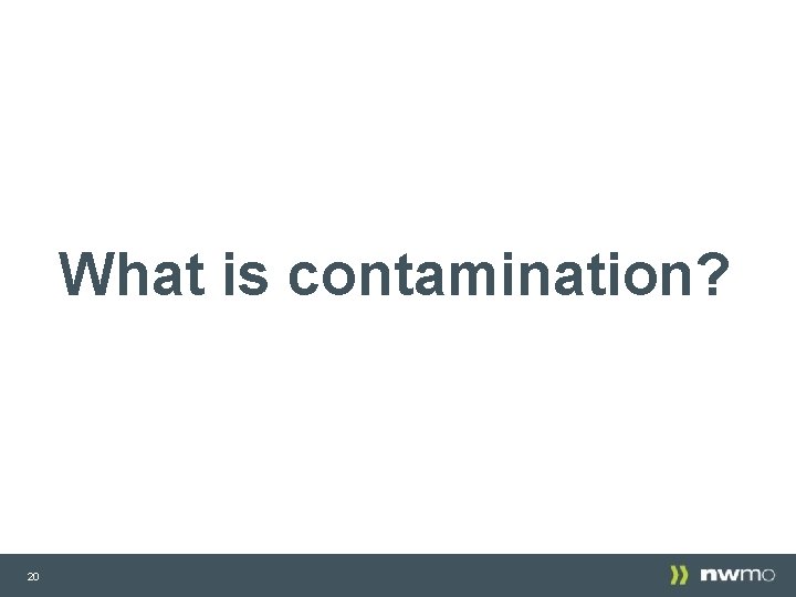 What is contamination? 20 