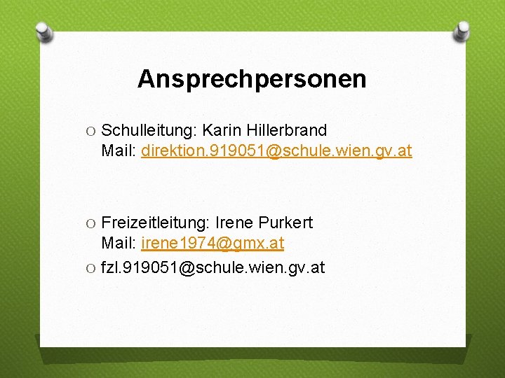 Ansprechpersonen O Schulleitung: Karin Hillerbrand Mail: direktion. 919051@schule. wien. gv. at O Freizeitleitung: Irene