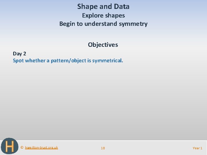 Shape and Data Explore shapes Begin to understand symmetry Objectives Day 2 Spot whether