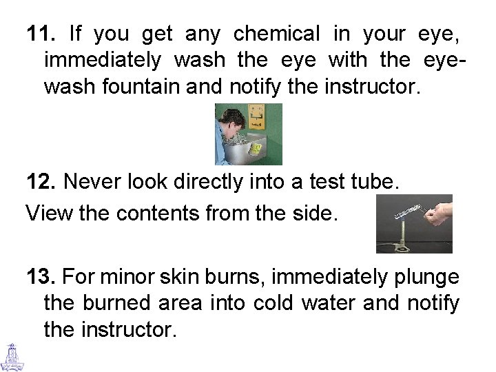 11. If you get any chemical in your eye, immediately wash the eye with