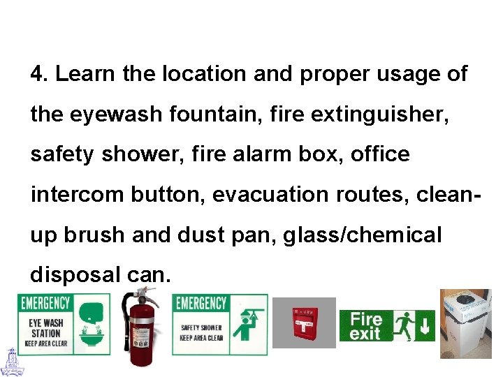 4. Learn the location and proper usage of the eyewash fountain, fire extinguisher, safety