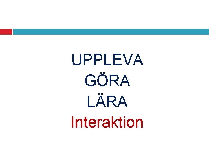 UPPLEVA GÖRA LÄRA Interaktion 