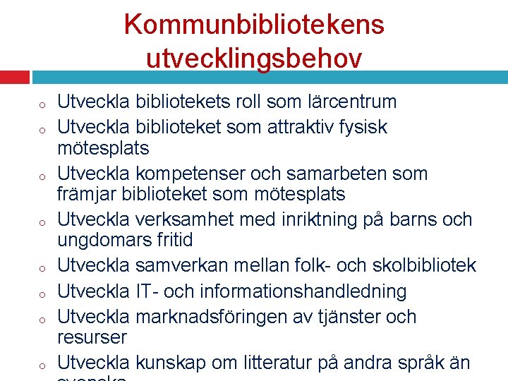 Kommunbibliotekens utvecklingsbehov o o o o Utveckla bibliotekets roll som lärcentrum Utveckla biblioteket som